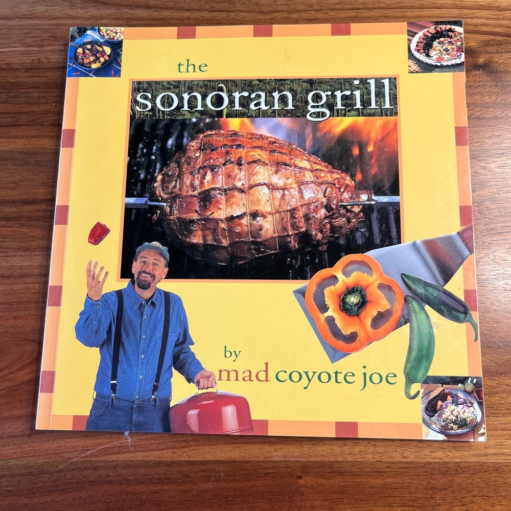 The Sonoran Grill Cookbook by Mad Coyote Joe